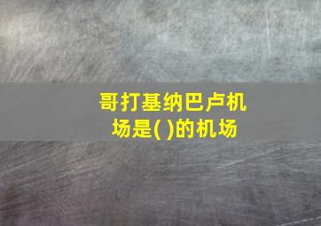 哥打基纳巴卢机场是( )的机场